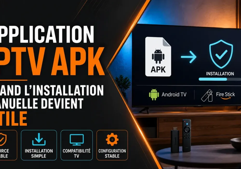 Application IPTV APK avec installation manuelle, source fiable, compatibilité TV et configuration stable sur Android TV ou Fire Stick
