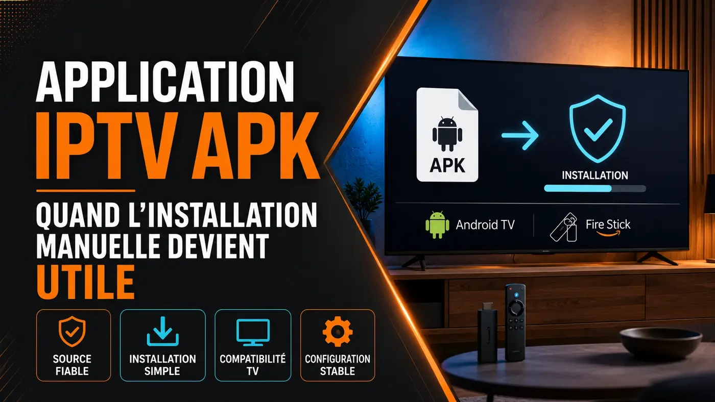 Application IPTV APK avec installation manuelle, source fiable, compatibilité TV et configuration stable sur Android TV ou Fire Stick