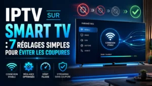IPTV sur Smart TV avec 7 réglages simples pour éviter les coupures et améliorer la stabilité de la connexion